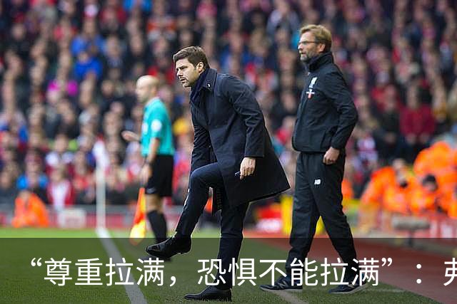 “尊重拉满，恐惧不能拉满”：弗利特伍德主帅谈对阵阿森纳