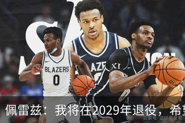 佩雷兹：我将在2029年退役，希望在我孩子人生关键阶段多陪伴他们