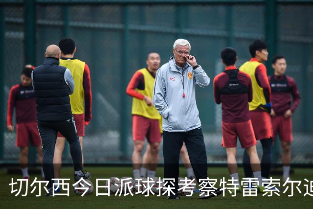 切尔西今日派球探考察特雷索尔迪，曼城或加入争夺