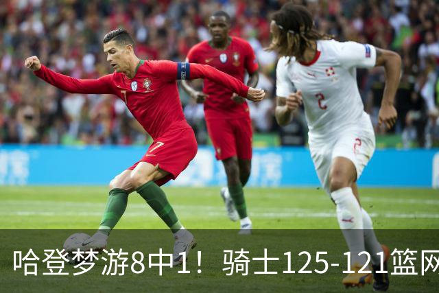 哈登梦游8中1！骑士125-121篮网，看数据：他是头号功臣！
