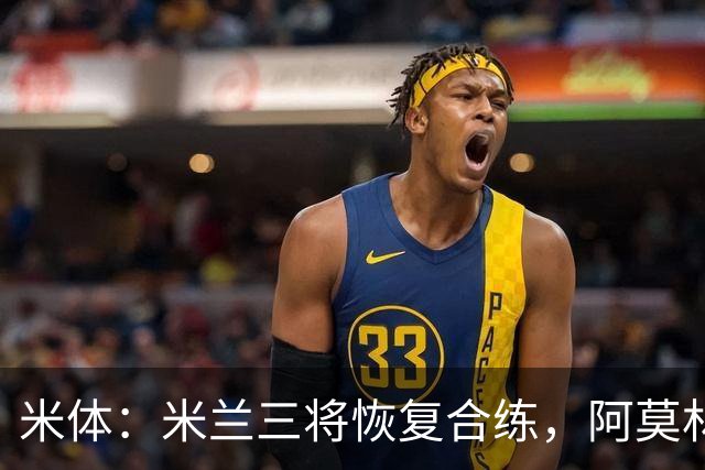 米体：米兰三将恢复合练，阿莫林希望他们能在德比首发