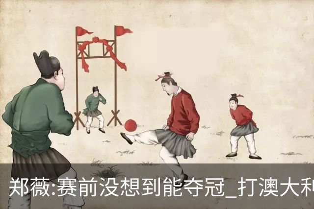 郑薇:赛前没想到能夺冠 打澳大利亚队消耗巨大