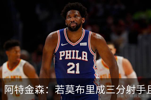 阿特金森：若莫布里成三分射手且防守出色 将是骑士的下一次飞跃