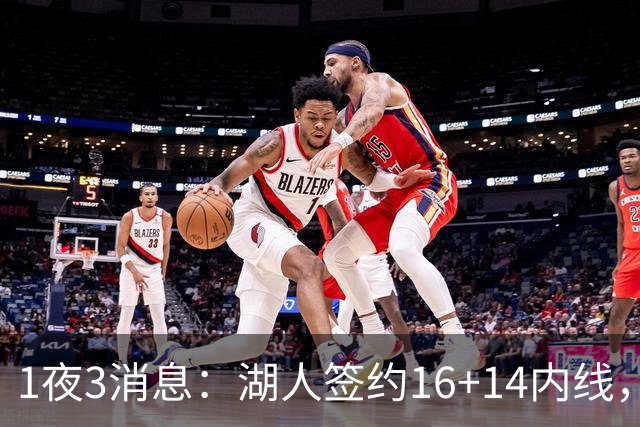 1夜3消息：湖人签约16+14内线，杨瀚森被下放，2.6亿先生再次受伤