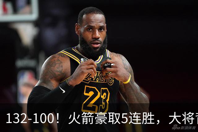 132-100！火箭豪取5连胜，大将背部拉伤，预计将缺席未来几场比赛